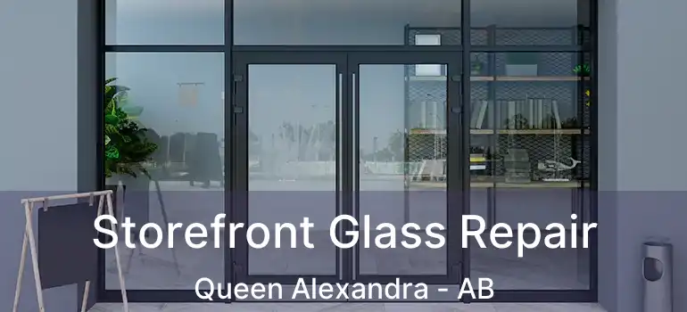  Storefront Glass Repair Queen Alexandra - AB
