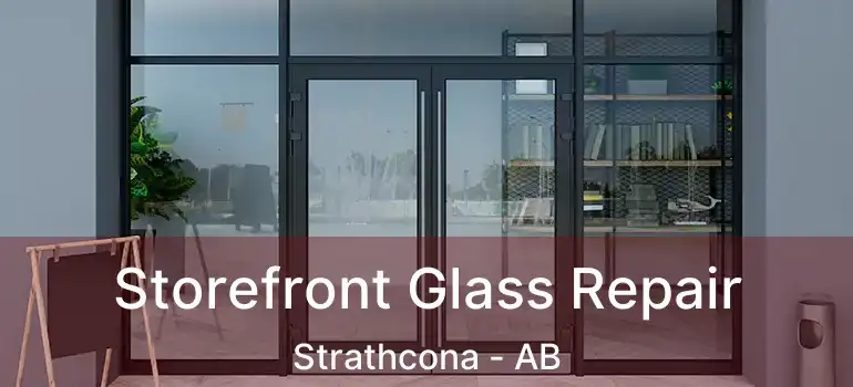  Storefront Glass Repair Strathcona - AB