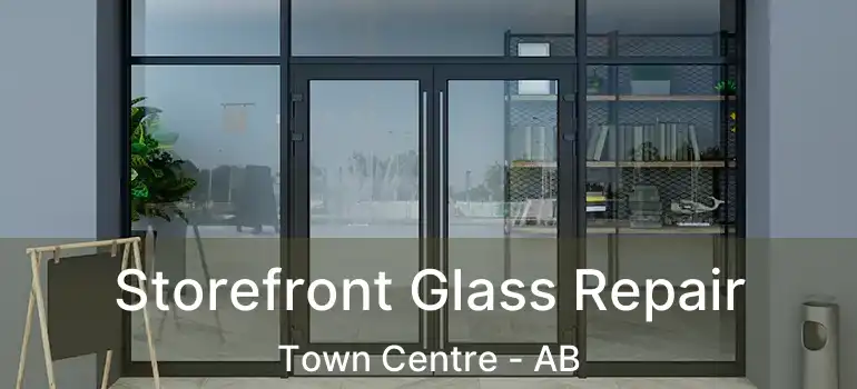  Storefront Glass Repair Town Centre - AB