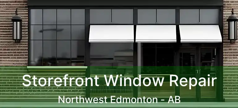  Storefront Window Repair Northwest Edmonton - AB