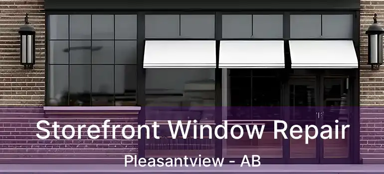  Storefront Window Repair Pleasantview - AB