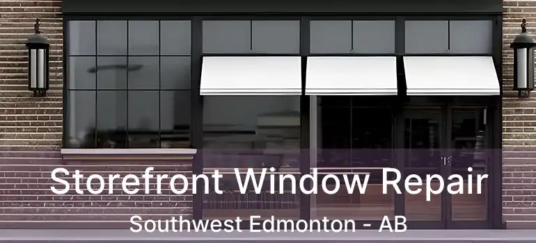  Storefront Window Repair Southwest Edmonton - AB