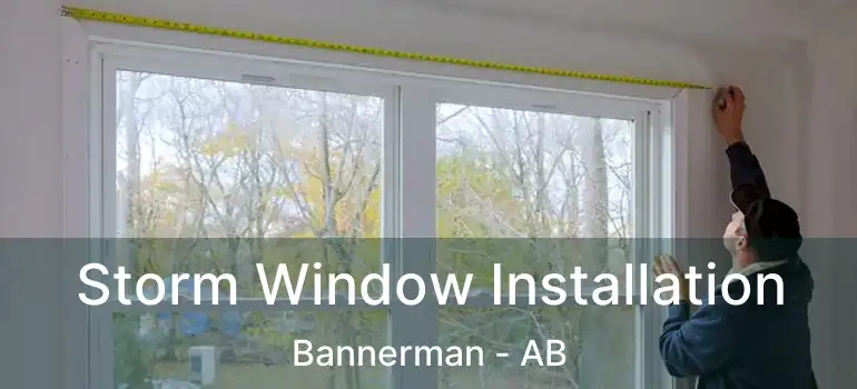  Storm Window Installation Bannerman - AB