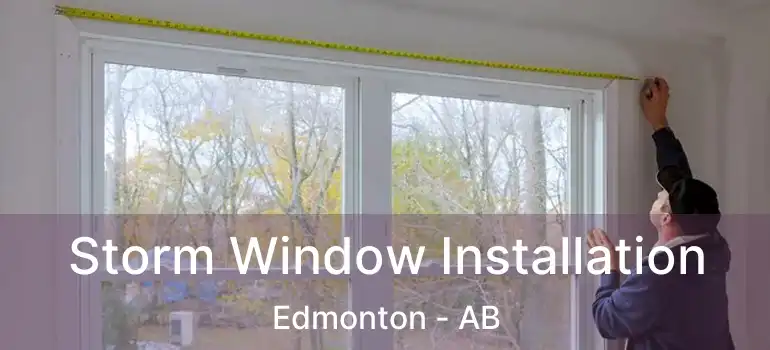  Storm Window Installation Edmonton - AB