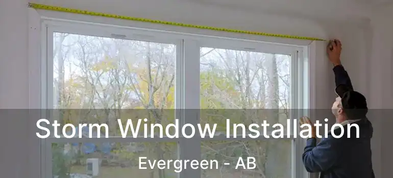  Storm Window Installation Evergreen - AB