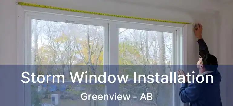  Storm Window Installation Greenview - AB