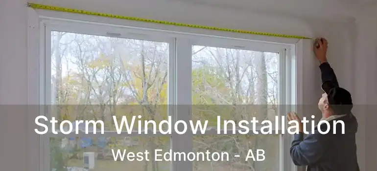  Storm Window Installation West Edmonton - AB