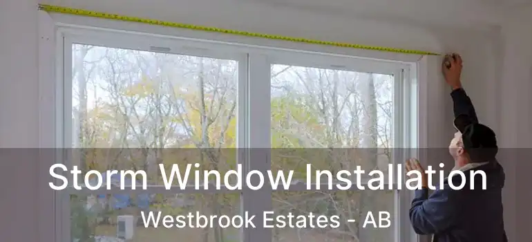  Storm Window Installation Westbrook Estates - AB