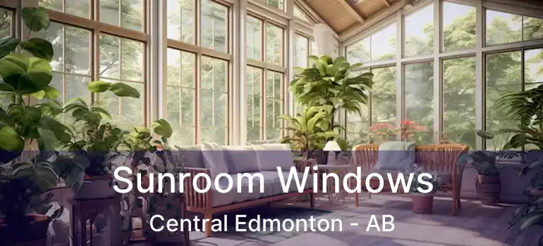  Sunroom Windows Central Edmonton - AB