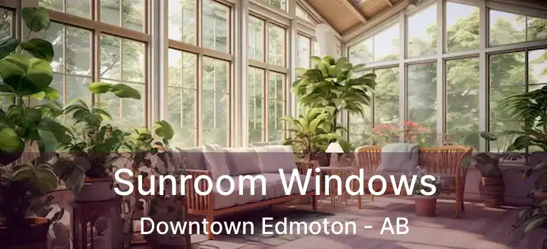  Sunroom Windows Downtown Edmoton - AB