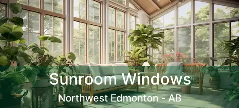  Sunroom Windows Northwest Edmonton - AB