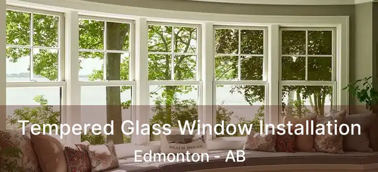  Tempered Glass Window Installation Edmonton - AB