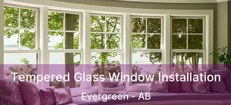 Tempered Glass Window Installation Evergreen - AB