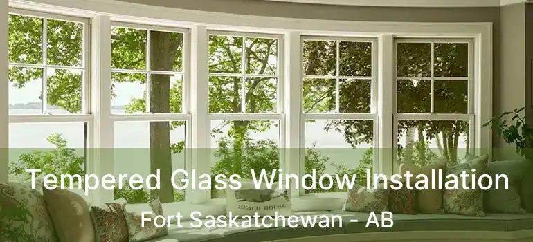  Tempered Glass Window Installation Fort Saskatchewan - AB