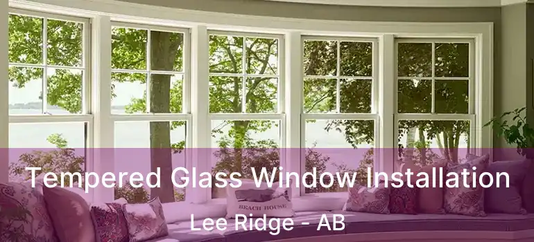  Tempered Glass Window Installation Lee Ridge - AB