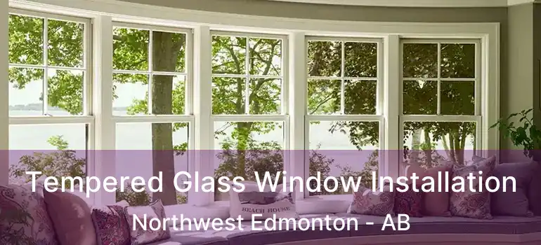  Tempered Glass Window Installation Northwest Edmonton - AB