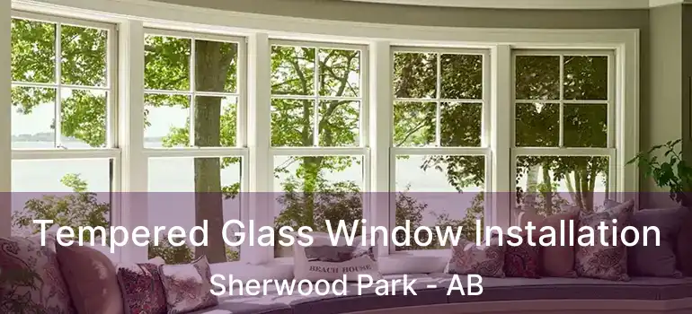  Tempered Glass Window Installation Sherwood Park - AB
