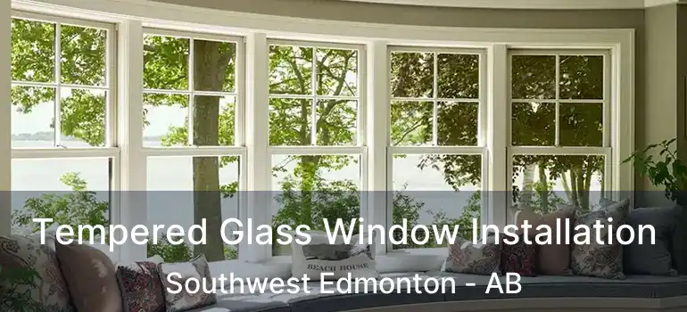  Tempered Glass Window Installation Southwest Edmonton - AB