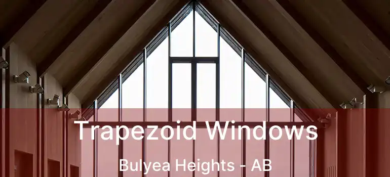  Trapezoid Windows Bulyea Heights - AB