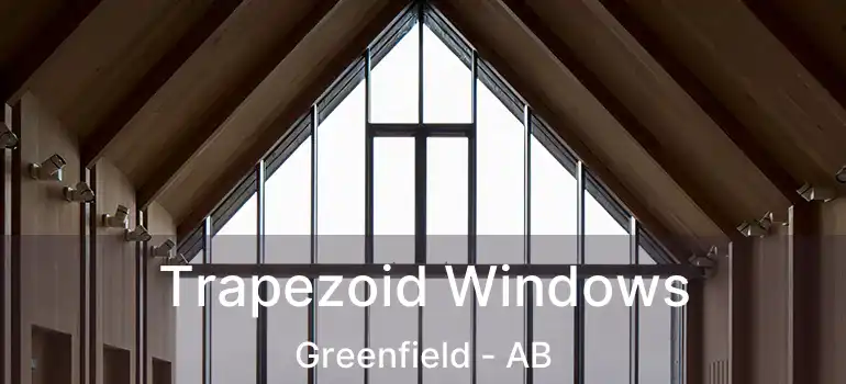  Trapezoid Windows Greenfield - AB