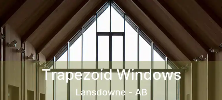  Trapezoid Windows Lansdowne - AB