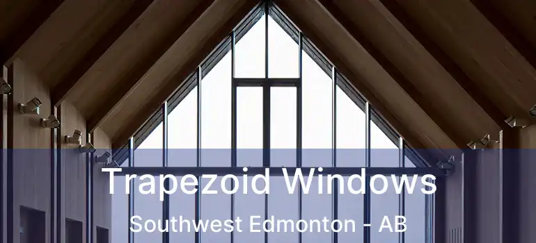  Trapezoid Windows Southwest Edmonton - AB