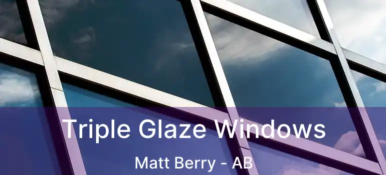  Triple Glaze Windows Matt Berry - AB
