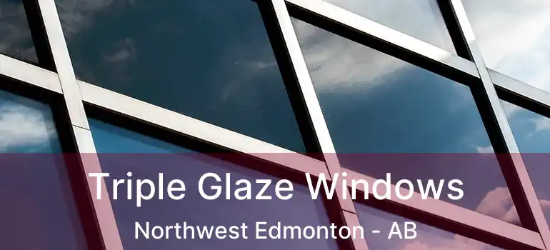  Triple Glaze Windows Northwest Edmonton - AB