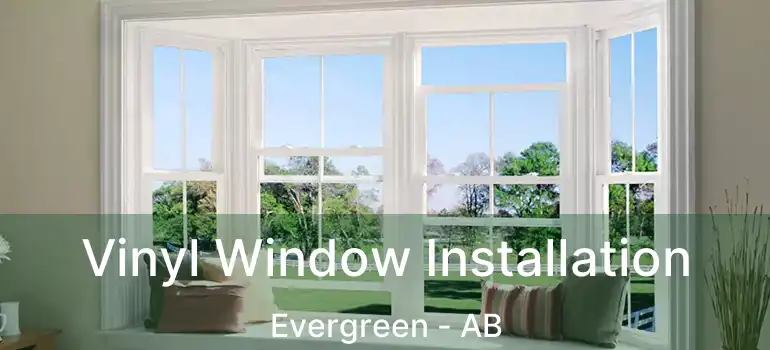  Vinyl Window Installation Evergreen - AB