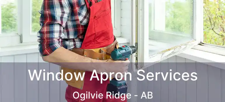  Window Apron Services Ogilvie Ridge - AB