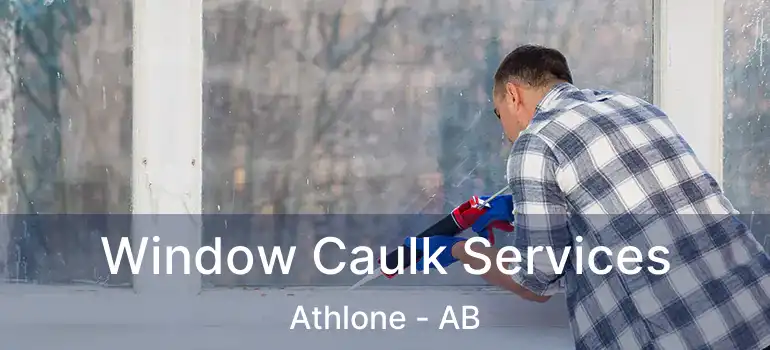  Window Caulk Services Athlone - AB