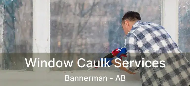  Window Caulk Services Bannerman - AB