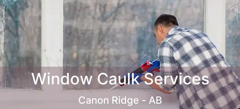  Window Caulk Services Canon Ridge - AB