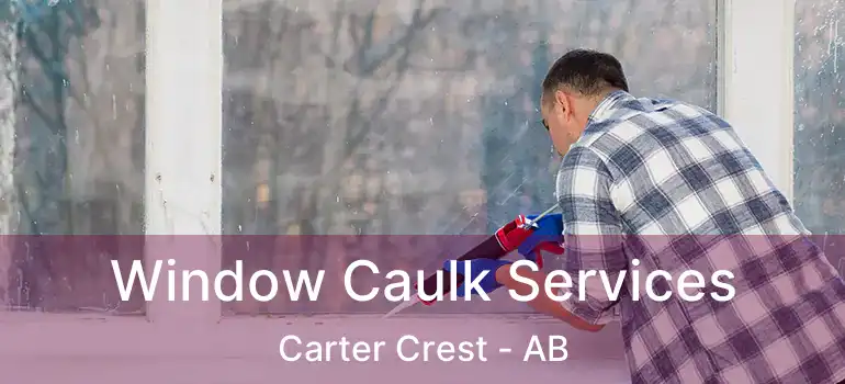  Window Caulk Services Carter Crest - AB