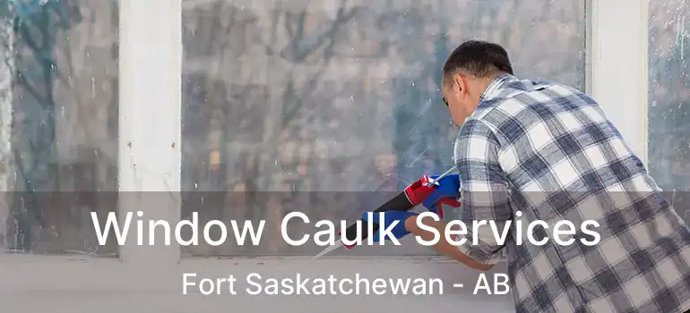  Window Caulk Services Fort Saskatchewan - AB