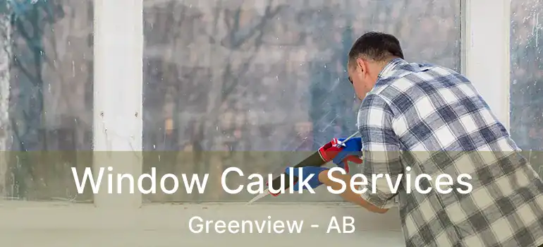  Window Caulk Services Greenview - AB