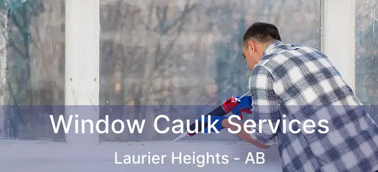 Window Caulk Services Laurier Heights - AB