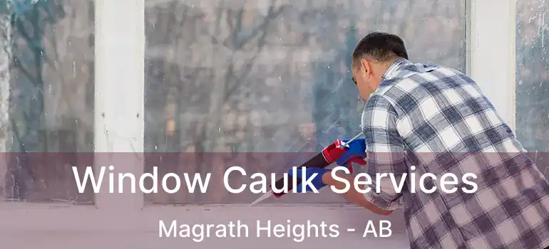  Window Caulk Services Magrath Heights - AB