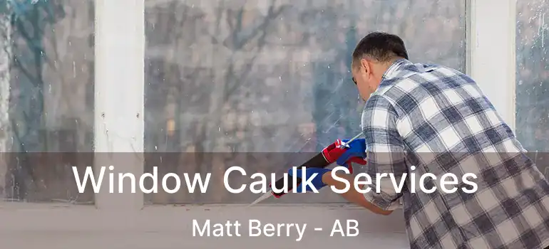  Window Caulk Services Matt Berry - AB