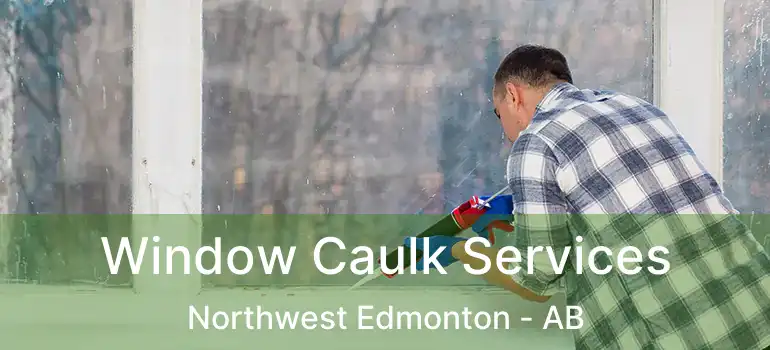  Window Caulk Services Northwest Edmonton - AB