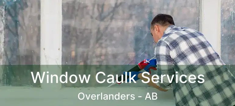  Window Caulk Services Overlanders - AB