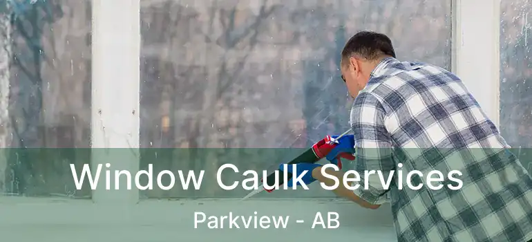  Window Caulk Services Parkview - AB
