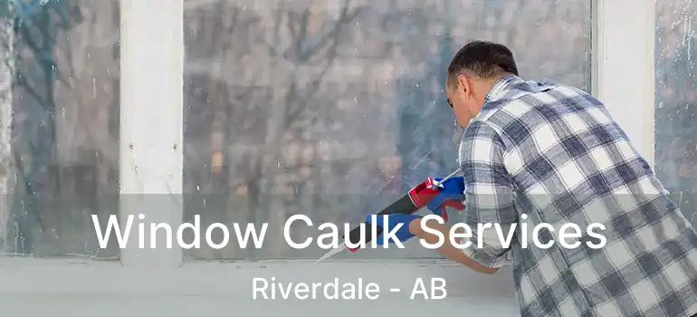  Window Caulk Services Riverdale - AB