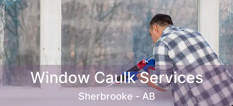  Window Caulk Services Sherbrooke - AB