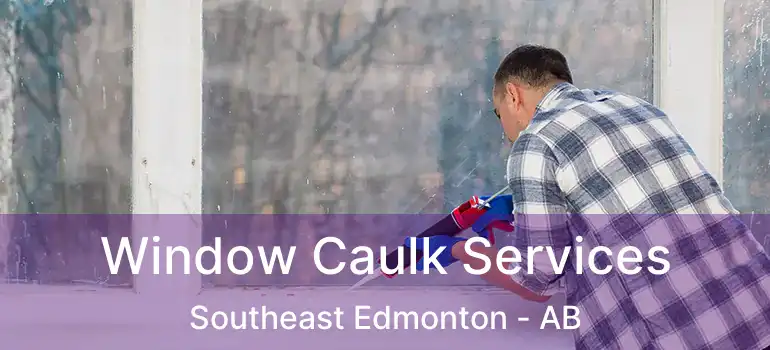  Window Caulk Services Southeast Edmonton - AB