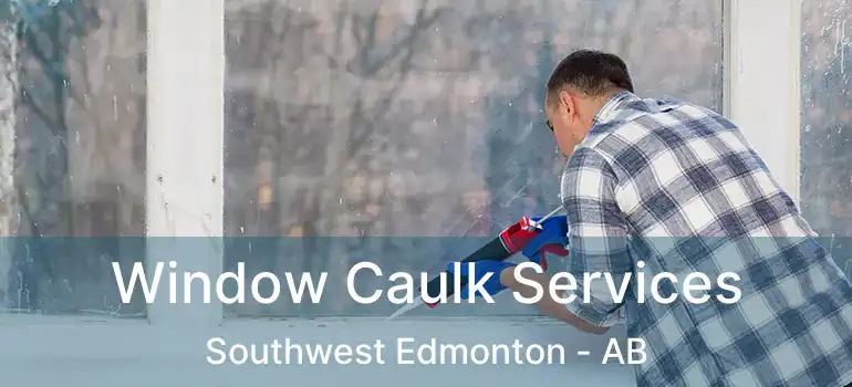  Window Caulk Services Southwest Edmonton - AB