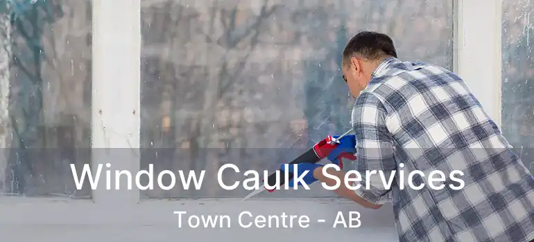  Window Caulk Services Town Centre - AB