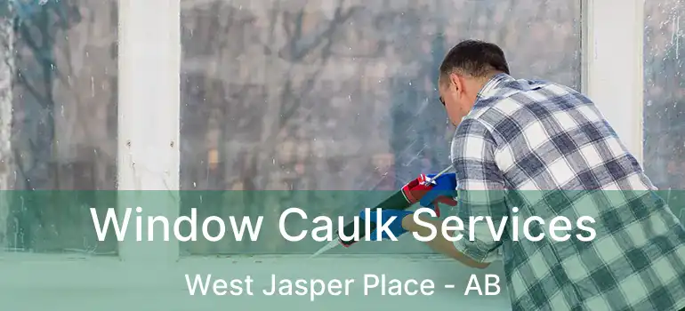  Window Caulk Services West Jasper Place - AB