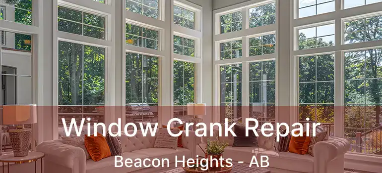  Window Crank Repair Beacon Heights - AB