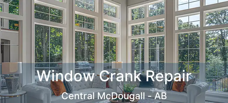  Window Crank Repair Central McDougall - AB